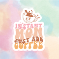 Instant Mom, Just Add Coffee