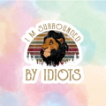Sorrounded By Idiots